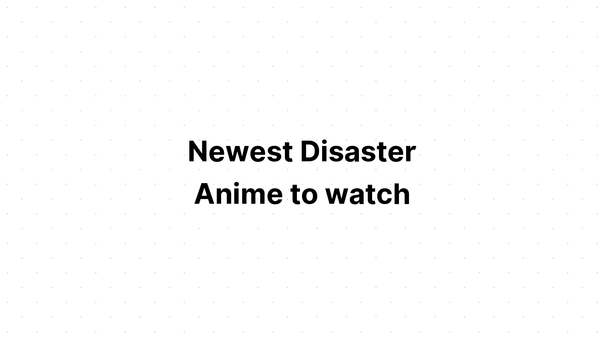 newest-disaster-anime-to-watch-recommendanime